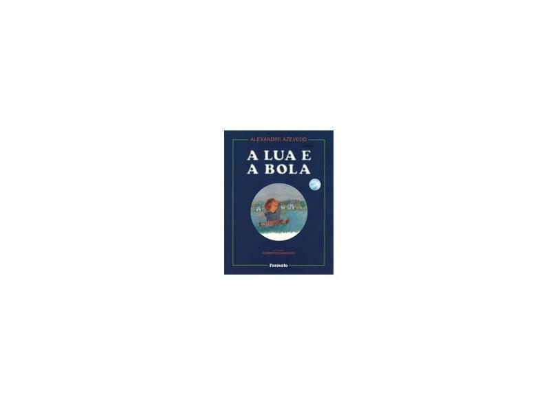 A Lua e a Bola - Nova Ortografia - Azevedo, Alexandre - 9788572081368