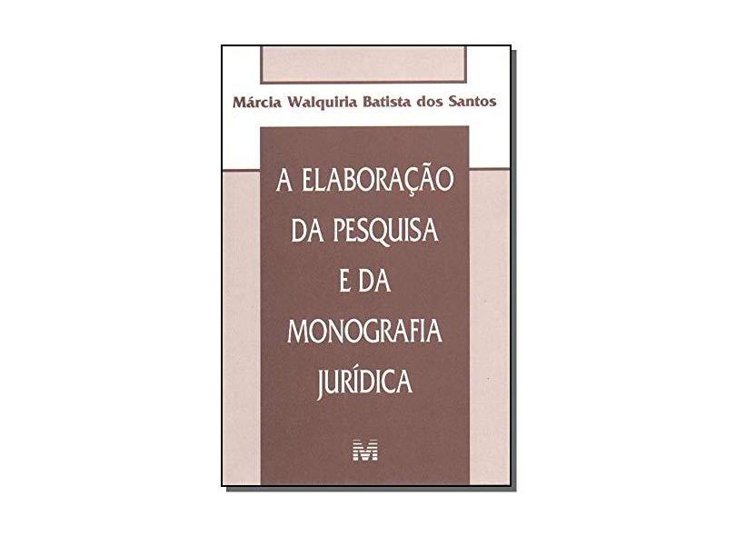 Elaboraçao Da Pesquisa E Da Monografia Juridica, A - Marcia Walquiria Batista Dos Santos - 9788574205304