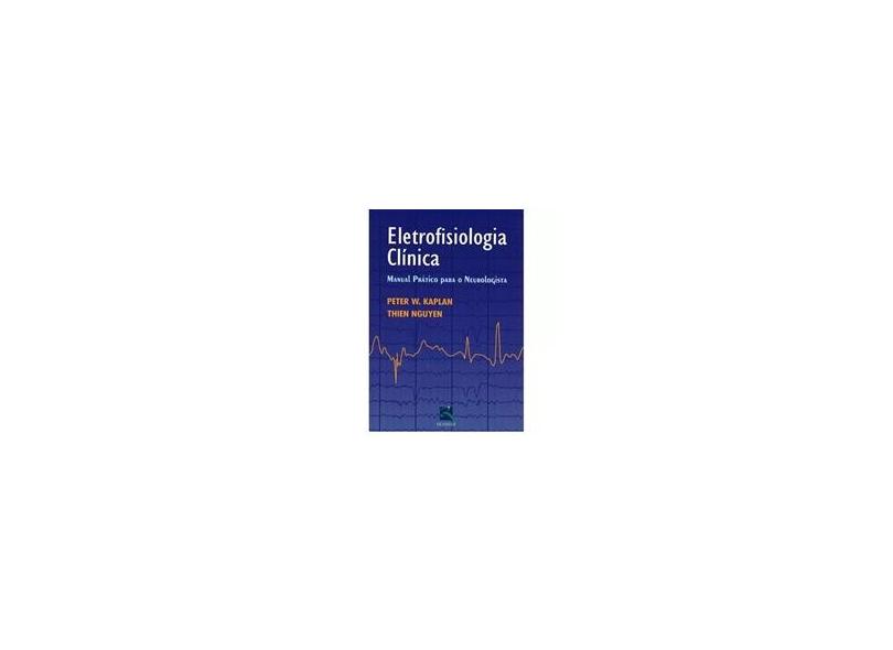 Eletrofisiologia Clinica: Manual Prático para o Neurologista - Peter W. Kaplan - 9788537205679