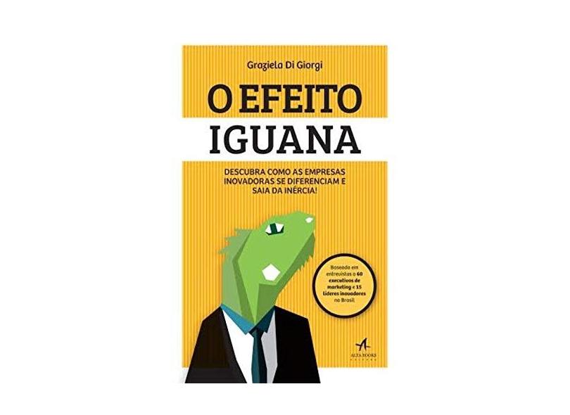 O Efeito Iguana. Descubra Como as Empresas Inovadoras Se Diferenciam e Saia da Inércia! - Capa Comum - 9788576088653