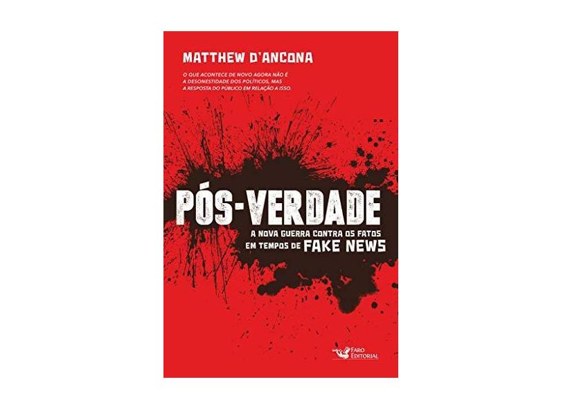 Pós-Verdade. A Nova Guerra Contra os Fatos em Tempos de Fake News - Matthew D'Ancona - 9788595810174