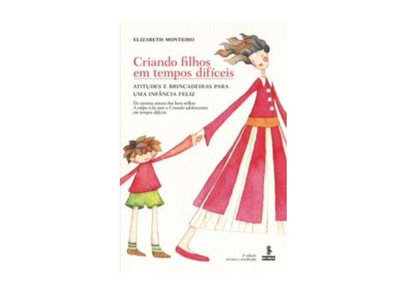 Criando Filhos Em Tempos Difíceis: Atitudes e Brincadeiras Para Uma Infância Feliz - 2ª Ed. 2013 - Monteiro, Elizabeth - 9788532308900