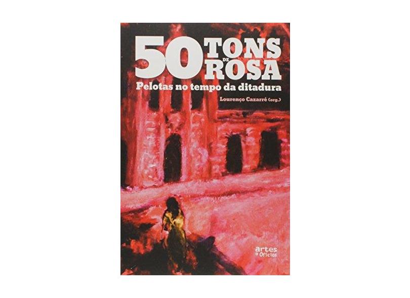 50 Tons de Rosa: Pelotas no Tempo da Ditadura - Louren&#231;o Cazarr&#233; - 9788574212579