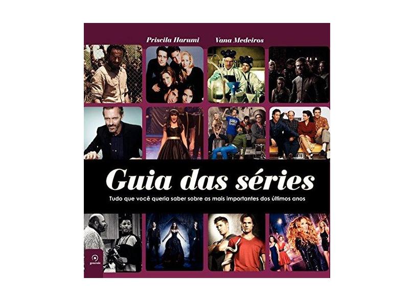 Guia Das Séries - Tudo Que Você Queria Saber Sobre As Mais Importantes Dos Últimos Anos - Medeiros, Vana; Harumi, Priscila - 9788584610044