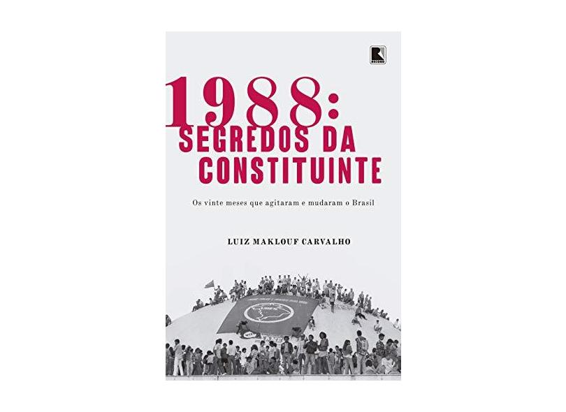1988 - Segredos da Constituinte - Carvalho, Luiz Maklouf - 9788501109118