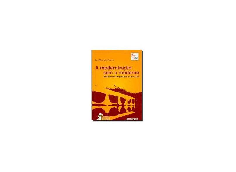 A Modernização Sem o Moderno - Análise de Conjuntura Na Era Lula - Vianna, Luiz Werneck - 9788589216357