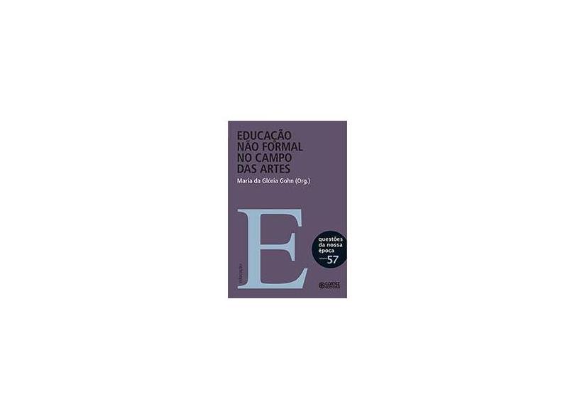 Educação Não Formal No Campo Das Artes - Vol. 57 - Nova Coleção Questões da Nossa Época - Gohn, Maria Da Glória - 9788524923418