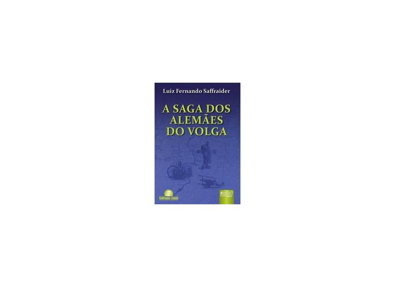 A Saga dos Alemães do Volga - Saffraider, Luiz Fernando - 9788536227962