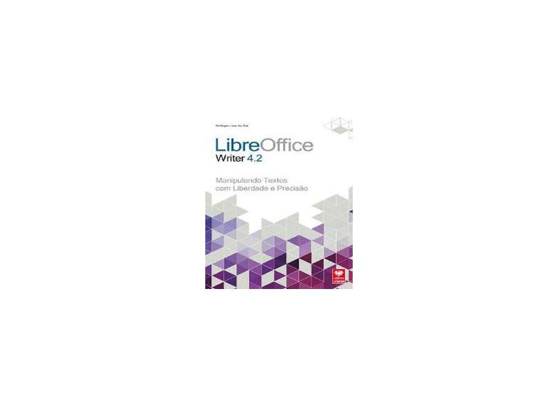 Libreoffice Writer 4.2 - Manipulação Textos Com Liberdade e Precisão - Col. Premium - Reis, Wellington José Dos - 9788537103296