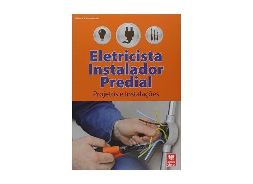 Eletrecista Instalador Predial - Projetos e Instalações - Col. Premium - Morais, Valdemar Carlos De - 9788537103081