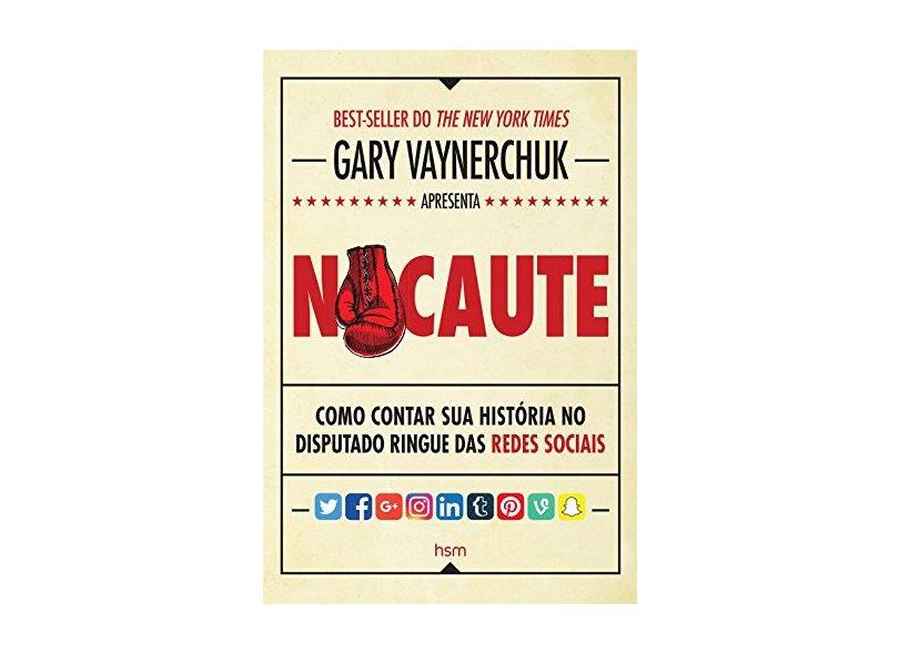 Nocaute: Como Contar Sua Historia no Disputado Ringue das Redes Sociais - Gary Vaynerchuk - 9788567389707