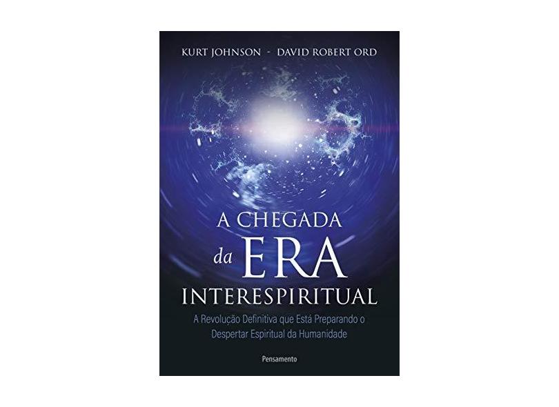 A Chegada Da Era Interespiritual - Kurt Johnson / David Robert Ord - 9788531519918