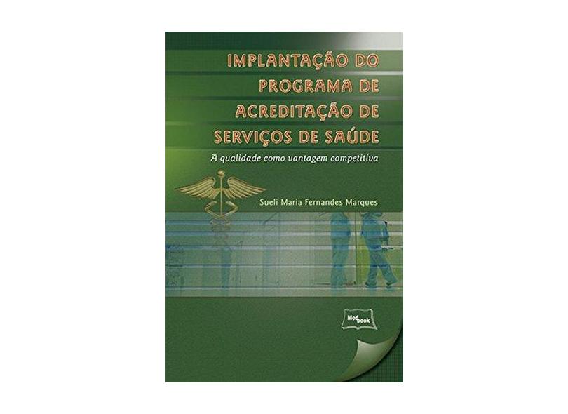 Implantação do Programa de Acreditação de Serviços de Saúde - A Qualidade Como Vantagem Competitiva - Marques, Sueli Maria Fernandes - 9788583690092