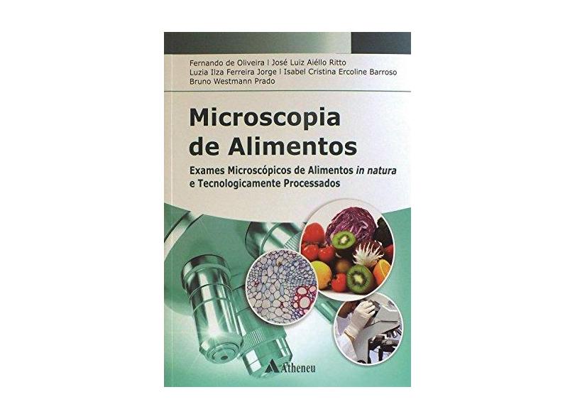 Microscopia de Alimentos - Exames Microscópicos de Alimentos In Natura e Tecnologicamente Processado - Oliveira, Fernando De; Jorge, Luzia Ilza Ferreira; Ritto, José Luiz Aiéllo - 9788538806547