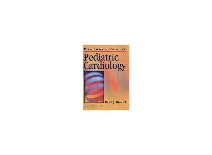 Fundamentals of Pediatric Cardiology - David J. Driscoll Md - 9780781785006