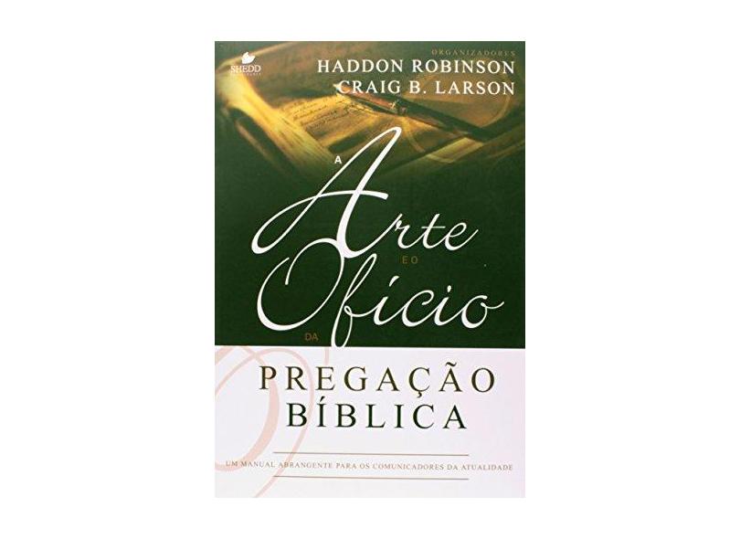 Arte e o Ofício da Pregação Bíblica, A - Haddon Robinson, Craig Brian Larson - 9788588315822