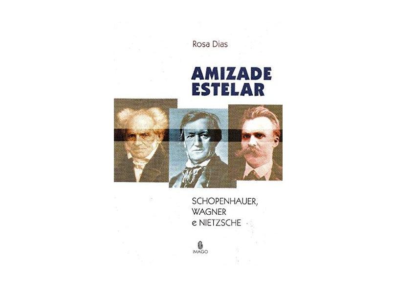 Amizade Estelar - Schopenhauer, Wagner e Nietzsche - Dias,rosa - 9788531210426