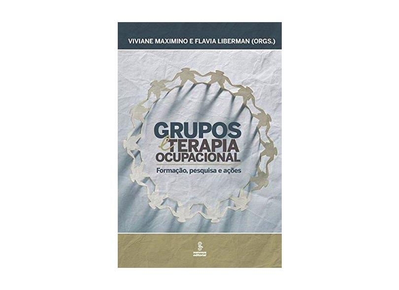 Grupos e Terapia Ocupacional - Formação, Pesquisa e Ações - Liberman, Flavia; Maximo, Viviane - 9788532310026