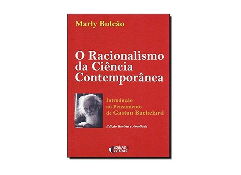 O Racionalismo da Ciência Contemporânea - Introdução ao Pensamento de Gaston Bachelard - Bulcão, Marly - 9788576980452