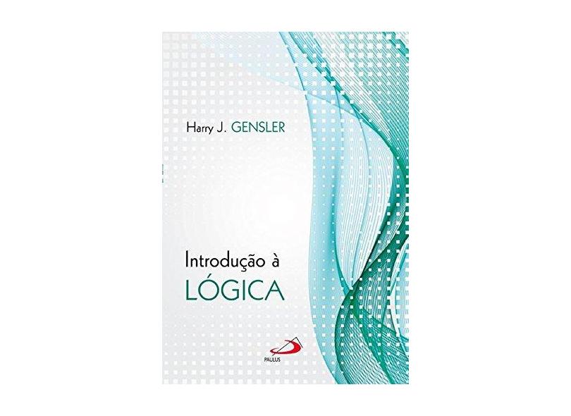 Introdução À Lógica - Col. Lógica - Gensler, Harry J. - 9788534940832