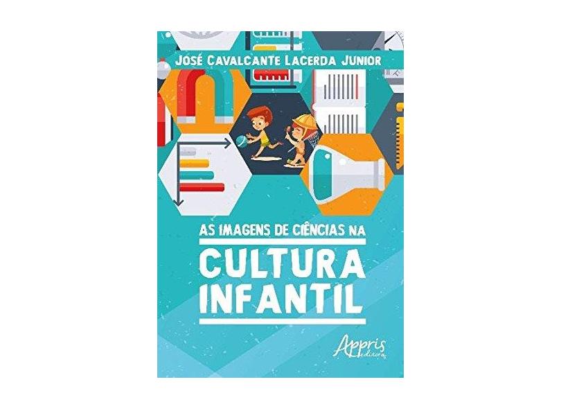 As Imagens de Ciências na Cultura Infantil - José Cavalcante Lacerda Junior - 9788547306854