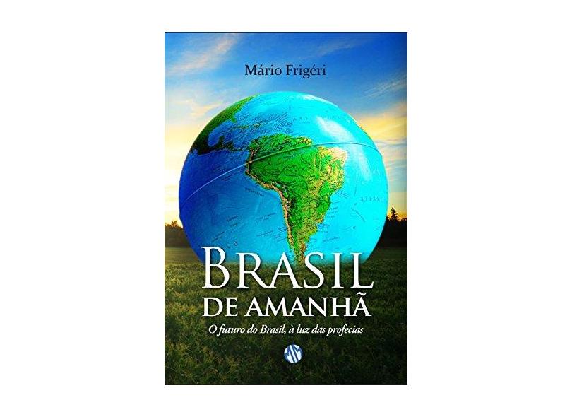 Brasil de Amanhã - o Futuro do Brasil, À Luz Das Profecias - Frigéri, Mário Ribeiro - 9788579430633