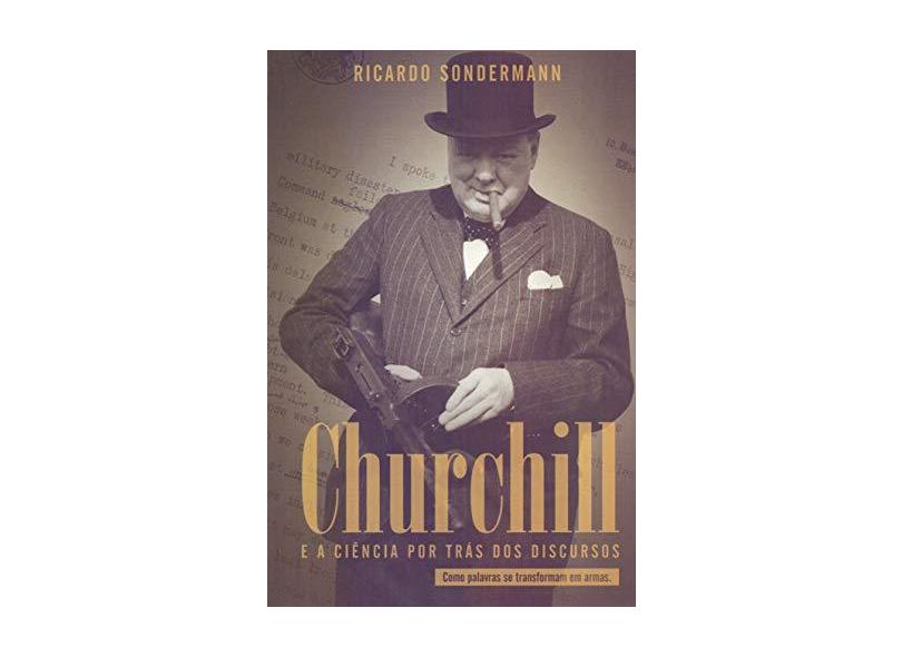 Churchill e a Ciência por Trás dos Discursos. Como Palavras Se Transformam em Armas - Ricardo Sondermann - 9788593751226