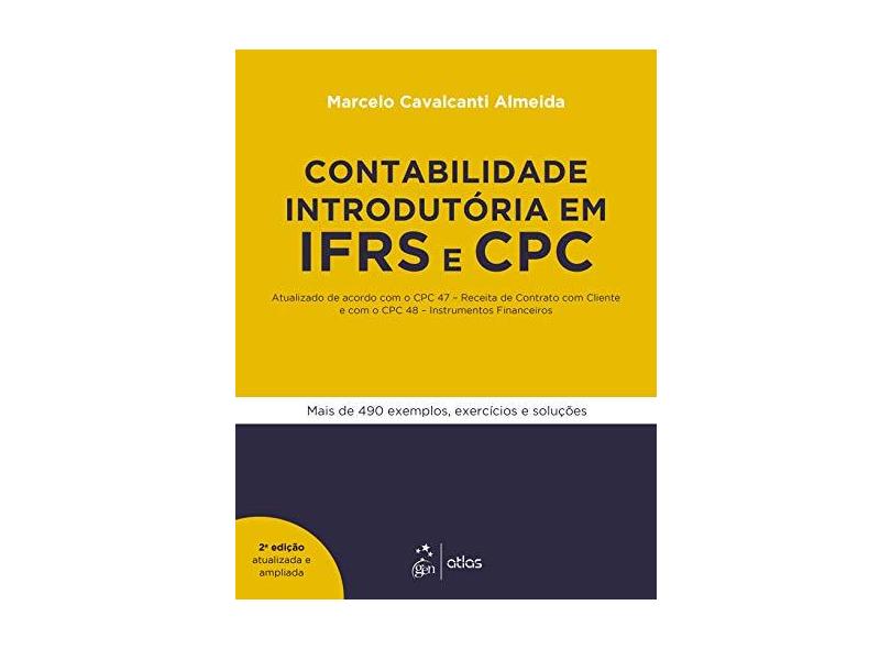 Contabilidade Introdutória em IFRS e CPC: Atualizado de Acordo com o CPC 47 - Receita de Contrato com Cliente e com o CPC 48 - Instrumentos Financeiros - Marcelo Cavalcanti Almeida - 9788597016024