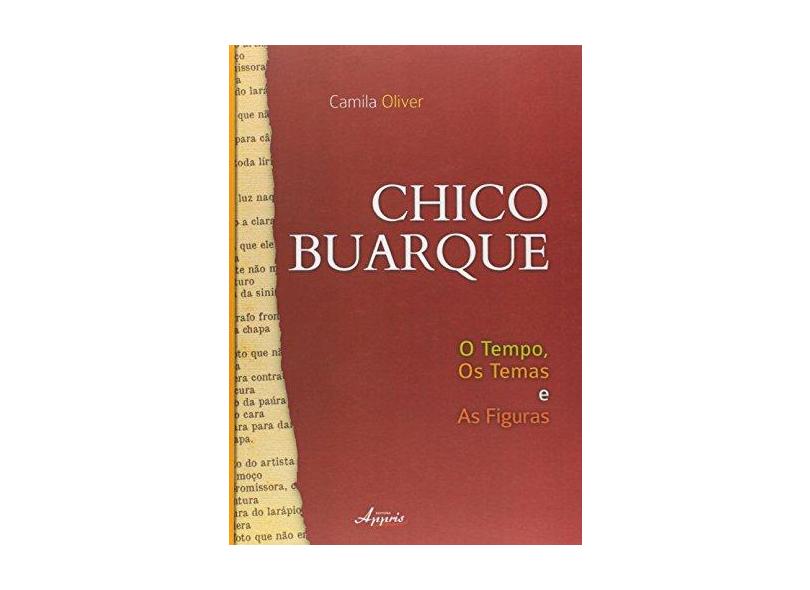 Chico Buarque. O Tempo, os Temas e as Figuras - Camila Oliver - 9788581921914