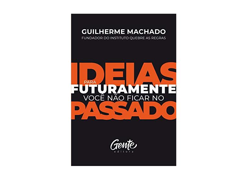 Ideias para futuramente não ficar no passado - Machado, Guilherme - 9788545203735