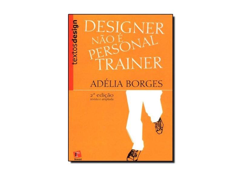 Designer Não É Personal Trainer - Col Textos Design - 2ª Ed. 2009 - Borges, Adelia - 9788588343665