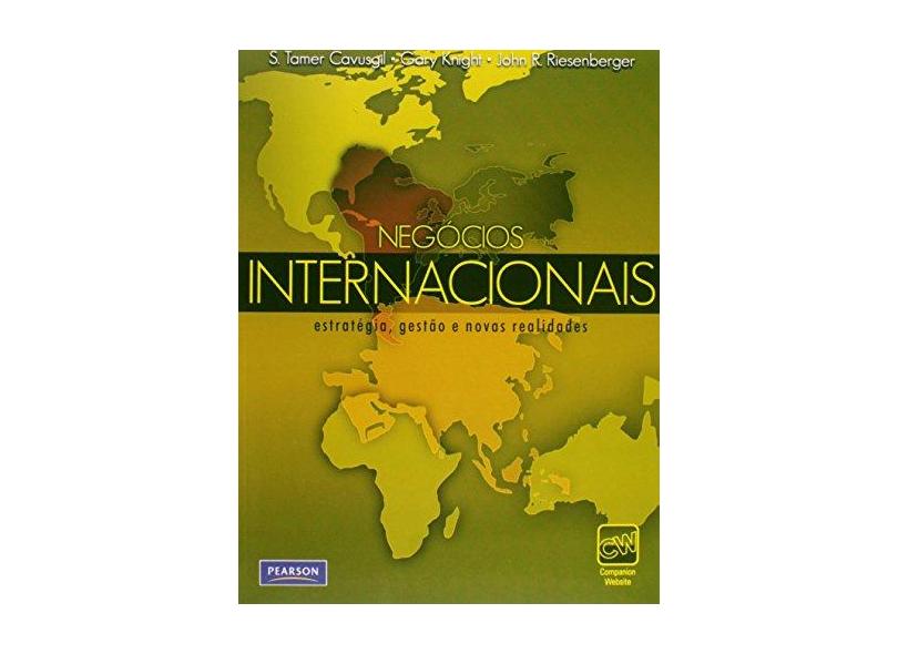 Negócios Internacionais - Estratégia, Gestão e Novas Realidades - Cavusgil, S. Tamer ; Knight, Gary ; Riesenberger, John R. - 9788576053798