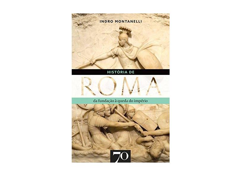 História de Roma: Da fundação à queda do império - Indro Montanelli - 9789724420042