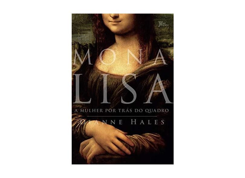 Mona Lisa - A Mulher Por Trás do Quadro - Hales, Dianne - 9788503013246