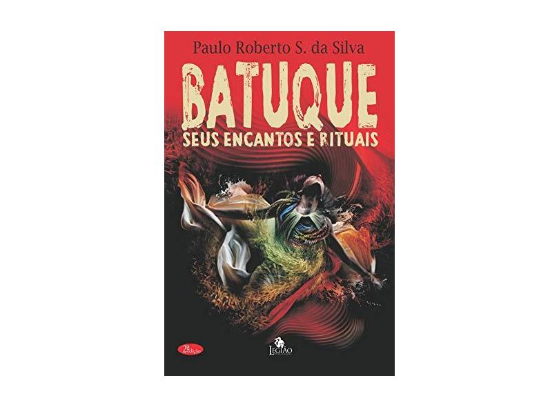 Batuque - Seus Encantos e Rituais - Silva, Paulo Roberto S. Da; - 9788555270413