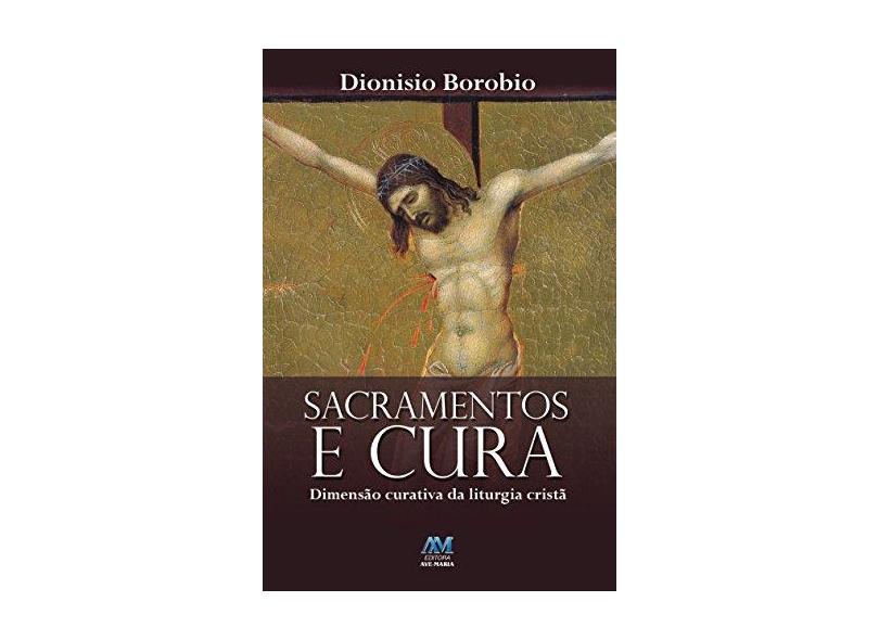 Sacramentos e Cura: Dimensão Curativa da Liturgia Cristã - Dionisio Borobio - 9788527613354