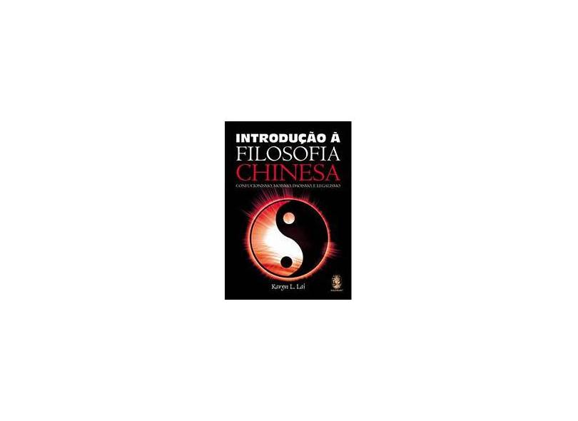 Introdução À Filosofia Chinesa - Confucionismo, Moismo, Daoismo, e Lagalismo - Lai, Karyn L. - 9788537005361