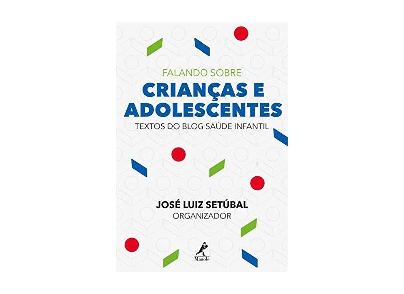 Falando Sobre Crianças e Adolescentes. Textos do Blog Saúde Infantil - José Luiz Setúbal - 9788520457030