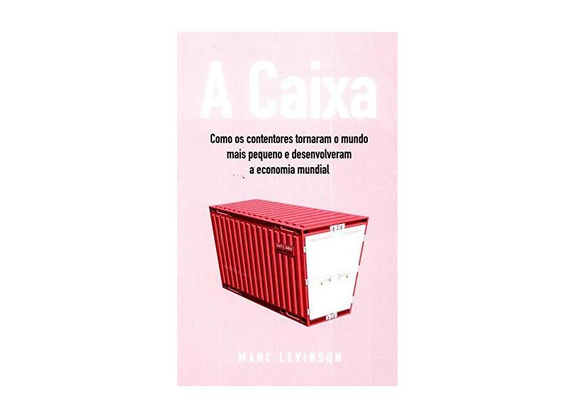 A Caixa - Como os Contentores Tornam o Mundo Mais Pequeno e Desenvolveram a Economia Mundial - Capa Comum - 9789898101457