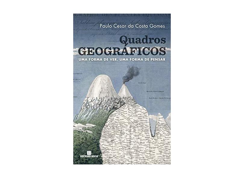 Quadros Geográficos. Uma Forma de Ver, Uma Forma de Pensar - Paulo Cesar Da Costa Gomes - 9788528622454