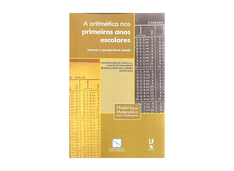 Aritmética Nos Primeiros Anos Escolares, A: Historia Perspectivas Atuais - Wagner Rodrigues Valente - 9788578614188