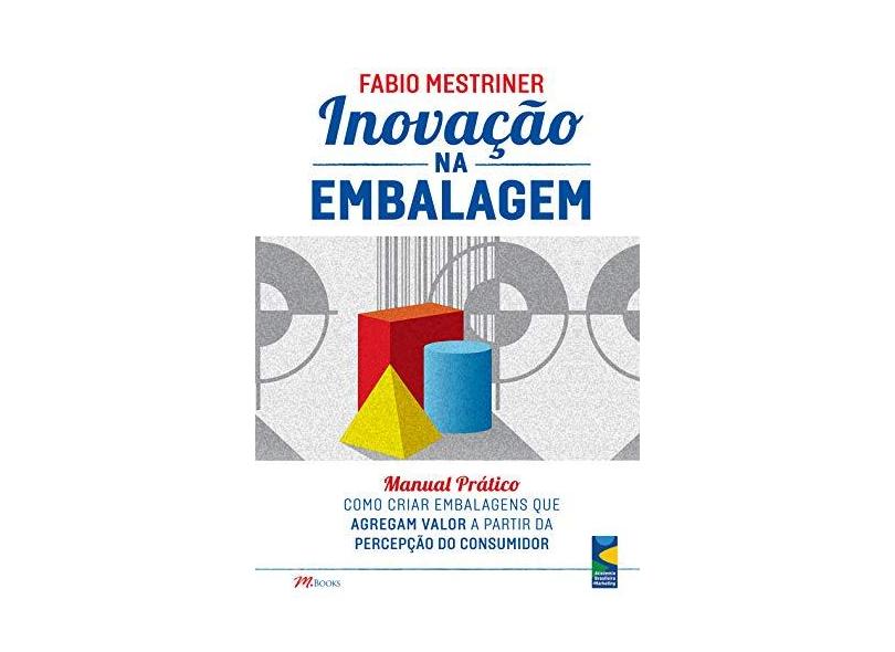 Inovação na Embalagem - Manual Prático - Mestriner, Fabio - 9788576803010