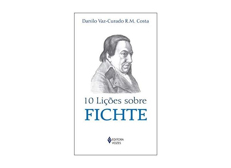 10 Lições Sobre Fichte - Col. 10 Lições - Bolso - Costa, Danilo Vaz-curado R.M. - 9788532652485