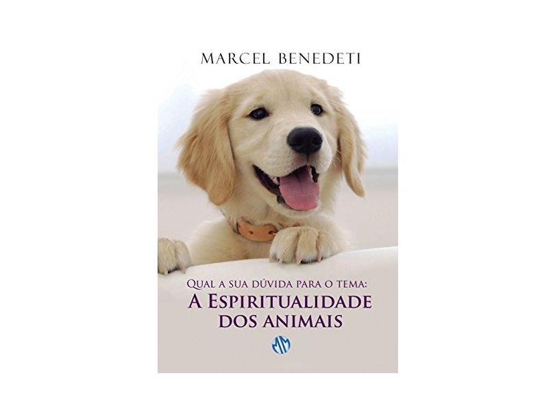 Qual É a Sua Dúvida Para o Tema? a Espiritualidade Dos Animais - 6ª Ed. 2012 - Benedeti, Marcel - 9788579430428