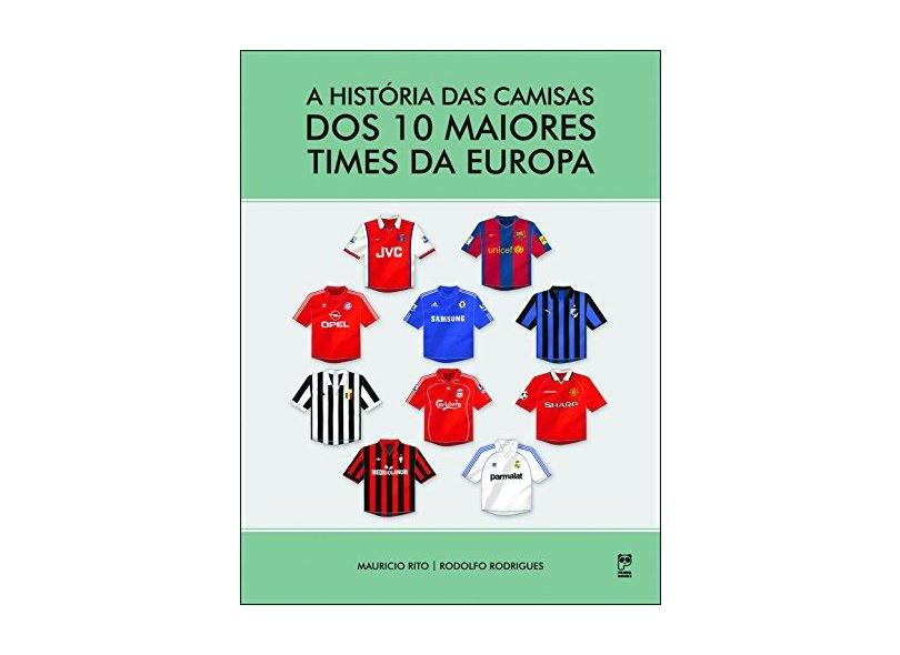 A História Das Camisas Dos 10 Maiores Times da Europa - Rodrigues, Rodolfo; Rito, Mauricio - 9788578882709