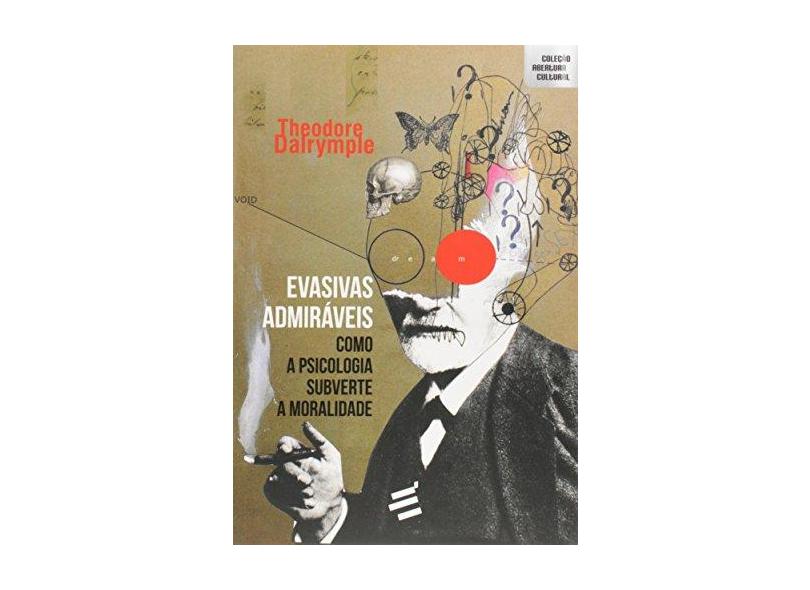 Evasivas Admiráveis - Como A Psicologia Subverte A Moralidade - Dalrymple, Theodore - 9788580333114