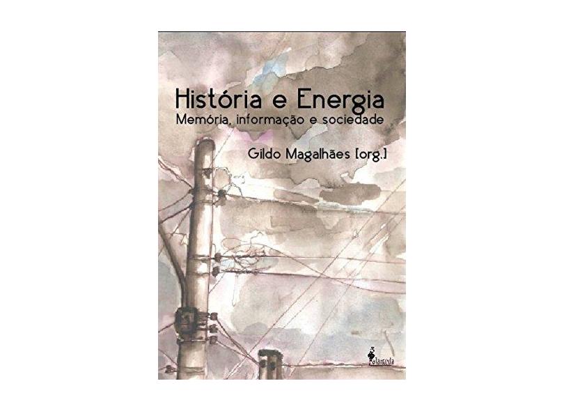 História e Energia - Memória, Informação e Sociedade - Magalhaes, Gildo - 9788579391491