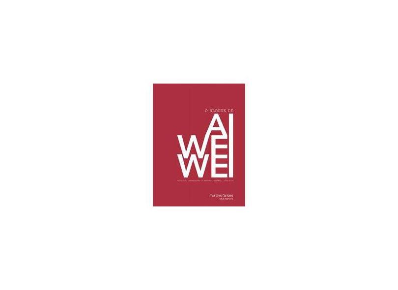 O Blogue de Ai Weiwei - Escritos, Entrevistas e Arengas Digitais, 2006-2009 - Ambrozy, Lee - 9788580630916