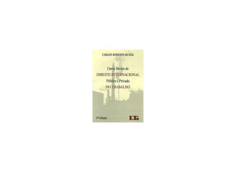 Curso Básico de Direito Internacional - Público e Privado do Trabalho - 3ª Ed. 2015 - Husek, Carlos Roberto - 9788536185811