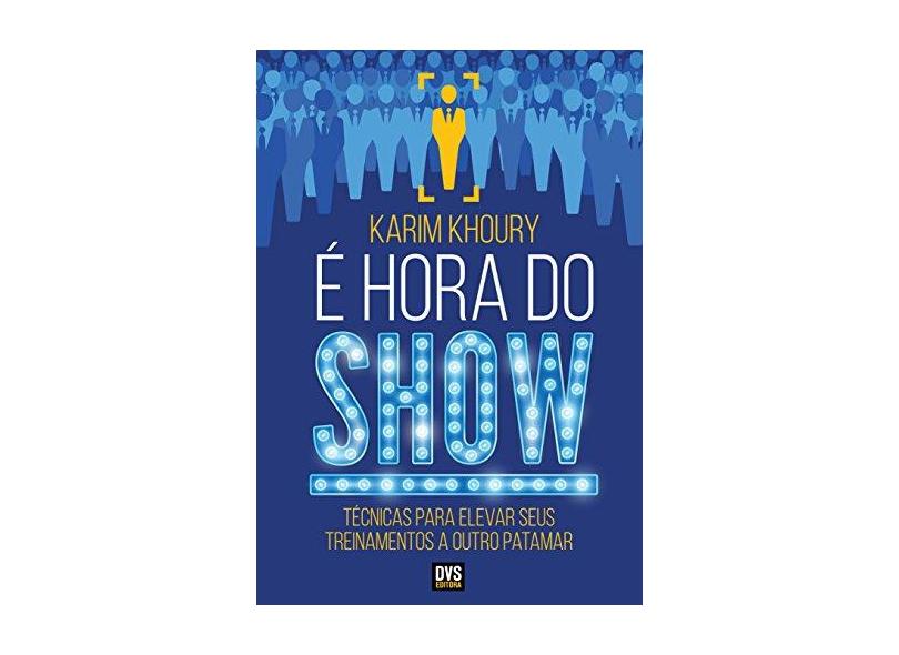 É Hora do Show. Técnicas Para Elevar Seus Treinamentos a Outro Patamar - Khoury Karim - 9788582891124